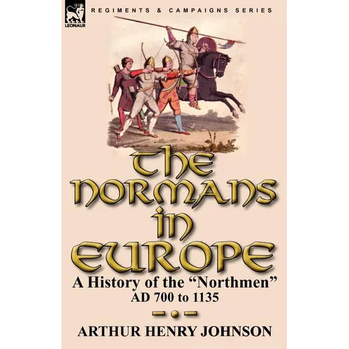 The Normans in Europe: a History of the "Northmen" AD 700 to 1135 - Paperback