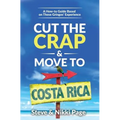 Cut the Crap & Move To Costa Rica: A How-to Guide Based On These Gringos' Experience - Paperback
