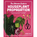 The Ultimate Guide to Houseplant Propagation: Step-By-Step Techniques for Making More Houseplants . . . for Free! - Hardcover