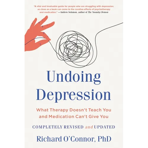 Undoing Depression: What Therapy Doesn't Teach You and Medication Can't Give You - Paperback
