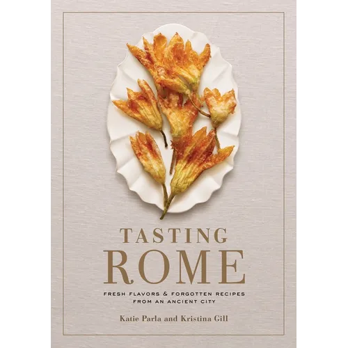 Tasting Rome: Fresh Flavors and Forgotten Recipes from an Ancient City: A Cookbook - Hardcover