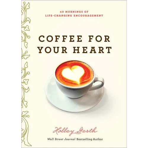 Coffee for Your Heart: 40 Mornings of Life-Changing Encouragement - Paperback
