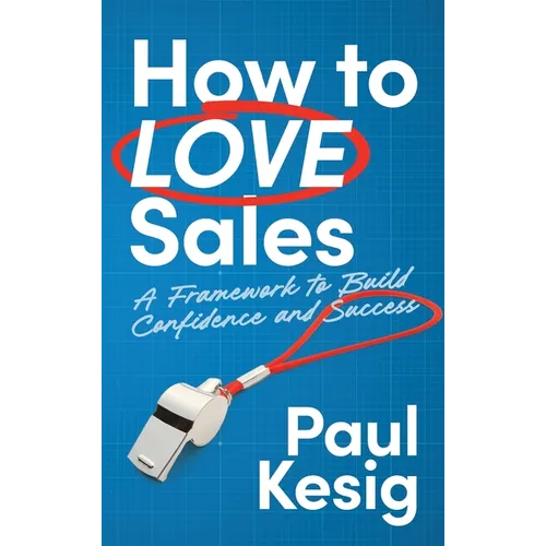 How to LOVE Sales: A Framework to Build Confidence and Success - Hardcover