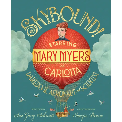 Skybound!: Starring Mary Myers as Carlotta, Daredevil Aeronaut and Scientist - Hardcover