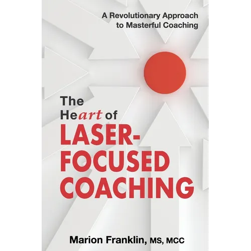 The HeART of Laser-Focused Coaching: A Revolutionary Approach to Masterful Coaching - Paperback