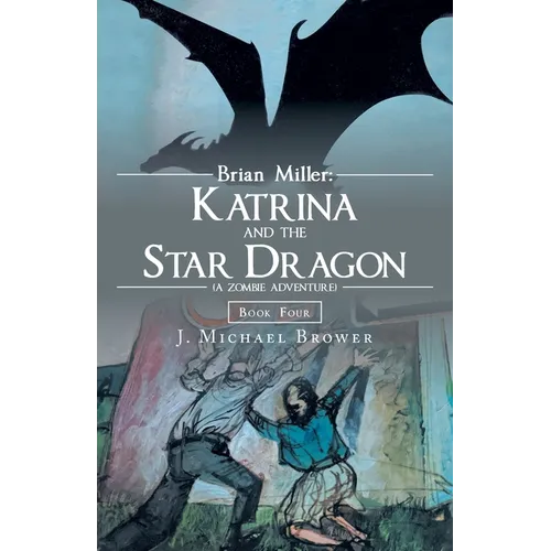 Brian Miller: Katrina and the Star Dragon (A Zombie Adventure): Book Four - Paperback