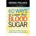 60 Ways to Lower Your Blood Sugar: Simple Steps to Reduce the Carbs, Shed the Weight, and Feel Great Now! - Paperback
