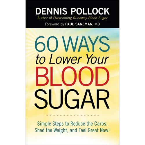 60 Ways to Lower Your Blood Sugar: Simple Steps to Reduce the Carbs, Shed the Weight, and Feel Great Now! - Paperback