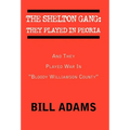 The Shelton Gang: They Played in Peoria: And They Played War In ''Bloody Williamson County'' - Hardcover
