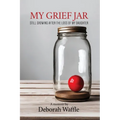 My Grief Jar: Still Growing After the Loss of My Daughter - Paperback