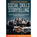 Improve Your Social Skills and Storytelling: How to Use Effective Communication to Manipulate and Influence - The Secrets of Analyzing Body Language t - Paperback