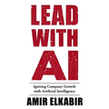 Lead With AI: Igniting Company Growth with Artificial Intelligence - Hardcover
