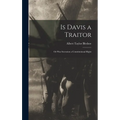 Is Davis a Traitor; or Was Secession a Constitutional Right - Hardcover