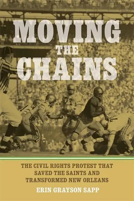 Moving the Chains: The Civil Rights Protest That Saved the Saints and Transformed New Orleans - Paperback