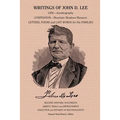 Writings of John D. Lee: Including His Autobiography, Eyewitness Accounts of That Important Event in Mormon History, the Mountain Meadows Massa - Paperback