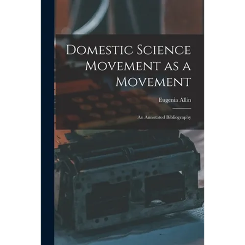 Domestic Science Movement as a Movement: an Annotated Bibliography - Paperback