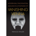 Vanishing Vienna: Modernism, Philosemitism, and Jews in a Postwar City - Hardcover