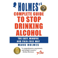 Holmes's Complete Guide To Stop Drinking Alcohol; The Easy, Mindful and Pain-free Way - Paperback