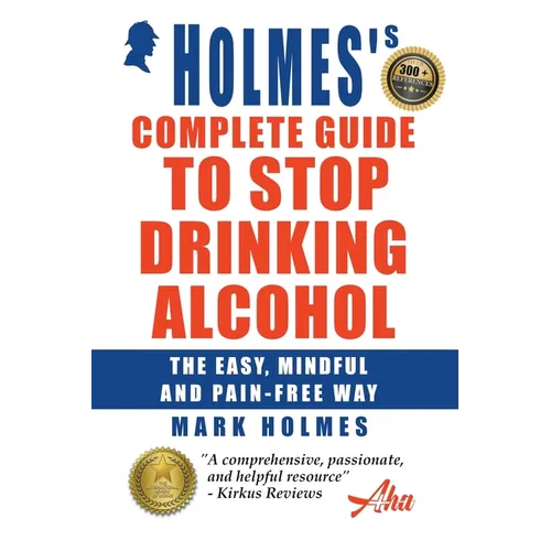 Holmes's Complete Guide To Stop Drinking Alcohol; The Easy, Mindful and Pain-free Way - Paperback