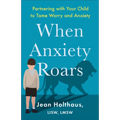 When Anxiety Roars: Partnering with Your Child to Tame Worry and Anxiety - Paperback