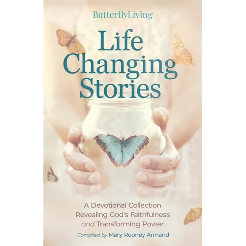 Life Changing Stories: A Devotional Collection Revealing God's Faithfulness and Transforming Power - Paperback