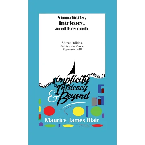 Simplicity, Intricacy, and Beyond: Science, Religion, Politics, and Cards, Hypervolume III - Hardcover