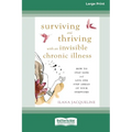 Surviving and Thriving with an Invisible Chronic Illness: How to Stay Sane and Live One Step Ahead of Your Symptoms [Large Print 16 Pt Edition] - Paperback