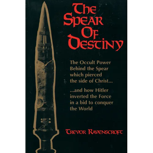 The Spear of Destiny: The Occult Power Behind the Spear Which Pierced the Side of Christ - Paperback