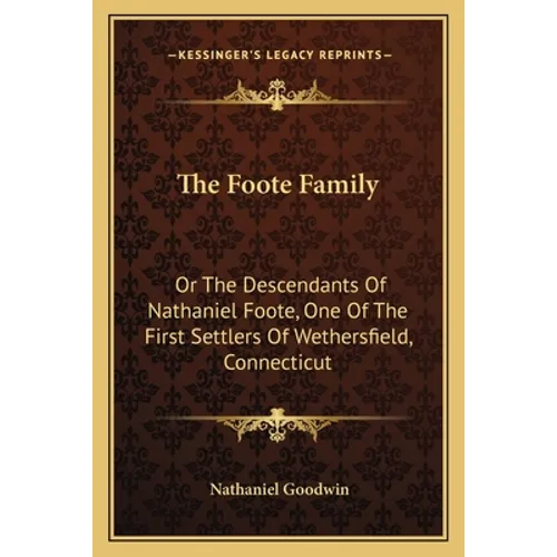 The Foote Family: Or The Descendants Of Nathaniel Foote, One Of The First Settlers Of Wethersfield, Connecticut - Paperback