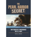 The Pearl Harbor Secret: Why Roosevelt Undermined the U.S. Navy - Paperback