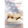 Fathers True: Stories of Commitment, Courage, Honor, Love and Strength - Paperback