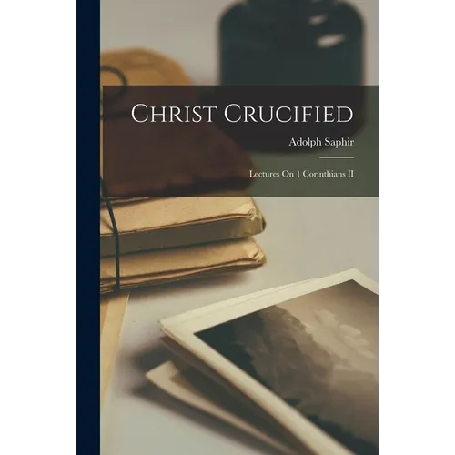 Christ Crucified: Lectures On 1 Corinthians II - Paperback