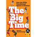 The Big Time: How the 1970s Transformed Sports in America - Hardcover