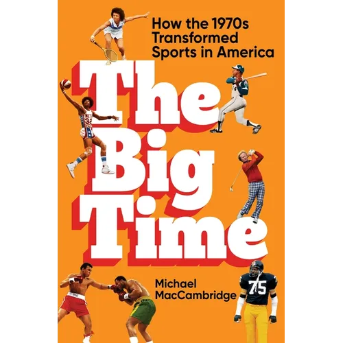 The Big Time: How the 1970s Transformed Sports in America - Hardcover