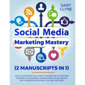 Social Media Marketing Mastery (2 Manuscripts in 1): The Ultimate Practical Guide to Marketing, Advertising, Growing Your Business and Becoming an Inf - Paperback
