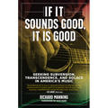 If It Sounds Good, It Is Good: Seeking Subversion, Transcendence, and Solace in America's Music - Hardcover
