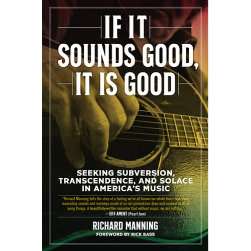 If It Sounds Good, It Is Good: Seeking Subversion, Transcendence, and Solace in America's Music - Hardcover
