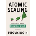 Atomic Scaling: How Small Teams Create Huge Growth - Hardcover