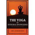 The Yoga of Integral Knowledge: The Synthesis of Yoga - Hardcover