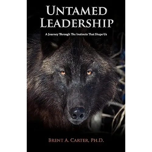 Untamed Leadership: A Journey Through the Instincts That Shape Us - Paperback