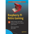 Raspberry Pi Retro Gaming: Build Consoles and Arcade Cabinets to Play Your Favorite Classic Games - Paperback