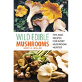 Wild Edible Mushrooms: Tips and Recipes for Every Mushroom Hunter - Paperback