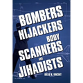 Bombers, Hijackers, Body Scanners, and Jihadists - Hardcover
