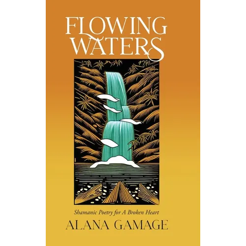 Flowing Waters: Shamanic Poetry for A Broken Heart - Hardcover