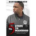The 5 Steps to Manhood: Becoming a Man must be Earned and Learned - Paperback