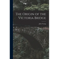 The Origin of the Victoria Bridge [microform] - Paperback