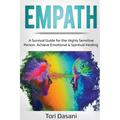 Empath: A Survival Guide for the Highly Sensitive Person - Achieve Emotional & Spiritual Healing - Paperback