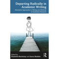 Departing Radically in Academic Writing: Alternative Approaches to Writing and Methods in Qualitative Research - Paperback