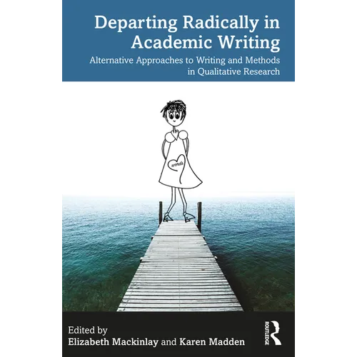 Departing Radically in Academic Writing: Alternative Approaches to Writing and Methods in Qualitative Research - Paperback