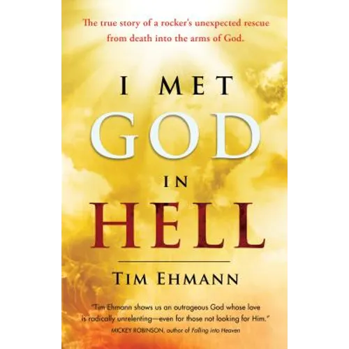 I Met God in Hell: The True Story of a Rocker's Unexpected Rescue from Eternal Death Into the Arms of God - Paperback